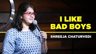 Shreeja Chaturvedi  I Like Bad Boys  A Standup Comedy Video [upl. by Ycrad]