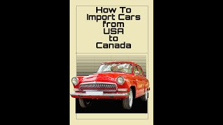 Ultimate Guide to Importing Cars from USA to Canada  CrossBorder Auto Import Made Easy [upl. by Airamanna]