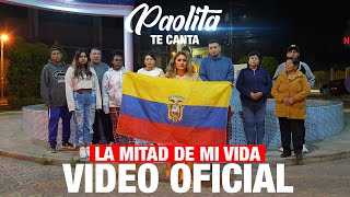 PAOLITA TE CANTA  LA MITAD DE MI VIDA VIDEO OFICIAL [upl. by Ajan]