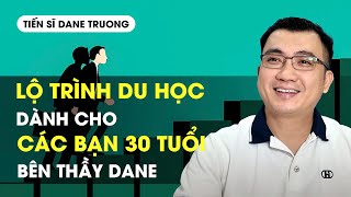 Lộ Trình Du Học Dành Cho Các Bạn 30 Tuổi Bên Thầy Dane  Hướng Nghiệp Tiến Sĩ Dane Truong [upl. by Oirrad]