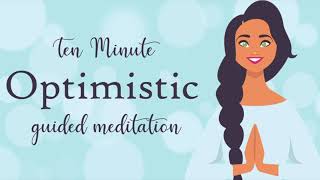 Feel More Optimistic  Ten Minute Guided Meditation  Positive Thinking [upl. by Erdna604]