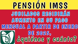 IMSS Jubilados recibirán AUMENTO en su pago mensual a partir de ENERO de 2025 ¿quiénes y cuánto [upl. by Einnek]