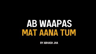 Ab Waapas Mat Aana Tum  Abhash Jha Poetry [upl. by Agnew]