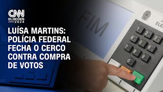 Luísa Martins Polícia Federal fecha o cerco contra compra de votos  CNN 360° [upl. by Nosmoht]