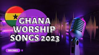 2023 Ghana Worship Gospel Songs Uplifting Praise and Worship Compilation [upl. by Ynattirb]