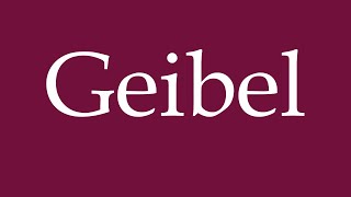 How to Pronounce Geibel Correctly in German [upl. by Summons244]