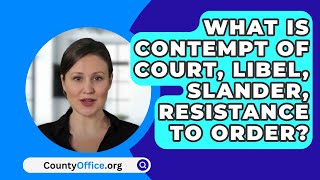 What Is Contempt Of Court Libel Slander Resistance To Order  CountyOfficeorg [upl. by Hardan]