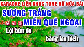 Karaoke Liên Khúc Nửa Bài Tone Nữ  Sương Trắng Miền Quê Ngoại [upl. by Checani539]