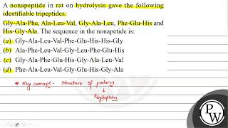 A nonapeptide in rat on hydrolysis gave the following identifiable tripeptides GlyAlaPhe Al [upl. by Namus]