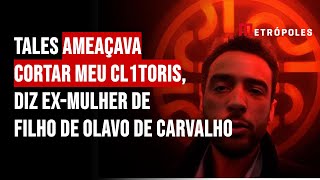 Tales ameaçava cortar meu cl1t0ris diz exmulher de filho de Olavo de Carvalho [upl. by Nannek]