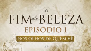 O FIM DA BELEZA  EPISÃ“DIO 1  Nos Olhos de Quem VÃª [upl. by Griffith580]