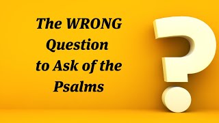 The Wrong Question to Ask of the Psalms [upl. by Ainniz]