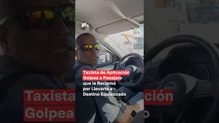 Chofer de taxi de aplicación golpea a pasajero que le reclamó llevarlo a destino equivocado  N [upl. by Adiasteb116]