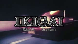 Khal P  IKIGAI Lyrics [upl. by Atsillac]