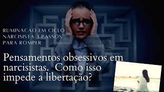 Ruminacao e pensamentos obsessivos num narcisista Como isso impede a cura 3 passos para romper [upl. by Nered617]