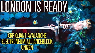 LONDON IS READY  RIPPLEXRP QUANT ALLIANCEBLOCK AVALANCHE ELECTRONEUM UNIZEN [upl. by Atihana]