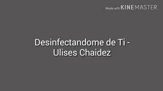 Desinfectandome de Ti  Ulises Chaidez Letra [upl. by Lipp]