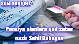 Pensiya alanlara şad xəbər nazir Sahil Babayev [upl. by Daiz107]