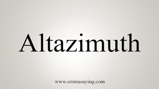 How To Say Altazimuth [upl. by Arraet983]