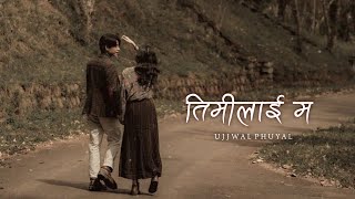 Ujjwal Phuyal  Timilai Ma Lyrics  SAD [upl. by Nednil69]