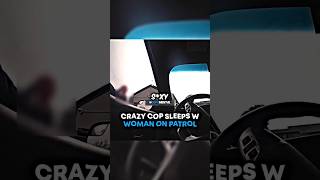 Crazy Cop Sleeps With Woman On Patrol😳 [upl. by Eissat]