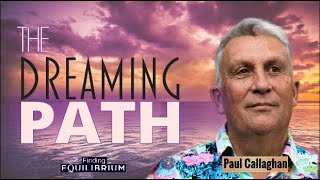 Ep 53 The DREAMING Path with Dr Paul Callaghan [upl. by Annodam637]