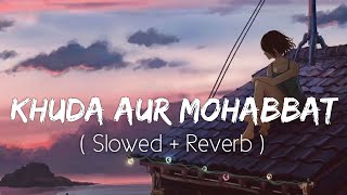 Khuda Aur Mohabbat SlowedReverb Rahat Fateh Ali Khan  Nish Asher  Lofi Music Channel [upl. by Kendricks466]