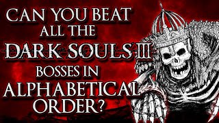 Can You Beat All Dark Souls 3 Bosses In Alphabetical Order [upl. by Tan]