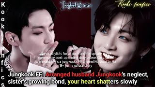 Jungkook FF Arranged husband Jungkooks neglect sisters growing bond your heart shatters slowly [upl. by Annaek901]