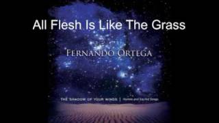 Fernando Ortega  All Flesh Is Like The Grass [upl. by Anhej]