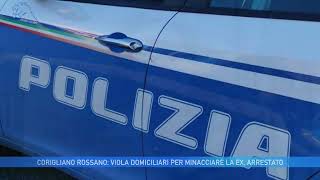 CORIGLIANO ROSSANO VIOLA DOMICILIARI PER MINACCIARE LA EX ARRESTATO [upl. by Oravla68]