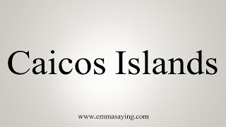 How To Say Caicos Islands [upl. by Arret804]