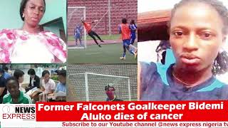 Former Falconets Goalkeeper Bidemi Aluko dies of cancer [upl. by Irod615]