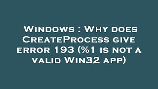 Windows  Why does CreateProcess give error 193 1 is not a valid Win32 app [upl. by Leanor]