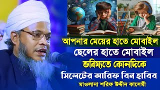 আপনার মেয়ে ছেলের হাতে মোবাইল। ভবিষ্যত কোনদিকে। মাওঃ শরিফ উদ্দীন কাসেমী বড়বন্দী  Sharif Uddin Qasemi [upl. by Eveneg374]