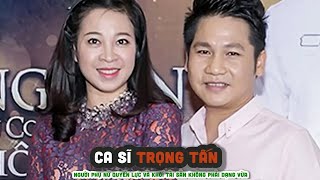 Tiểu sử Ca sĩ TRỌNG TẤN Người phụ nữ quyền lực và khối tài sản không phải dạng vừa [upl. by Ahseiym]