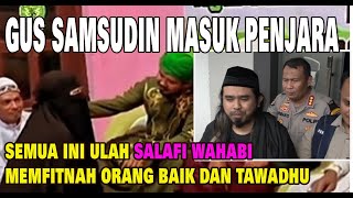 SEMUA INI ULAH SALAFI WAHABI GUS SAMSUDIN MASUK PENJARA [upl. by Neeloc]