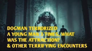 DOGMAN TERRORIZED A YOUNG MAN 3 TIMES WHAT WAS THE ATTRACTION amp OTHER TERRIFYING ENCOUNTERS [upl. by Tella]