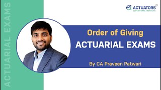 Order of Giving Actuarial Exams  By CA Praveen Patwari [upl. by Neelahtak993]