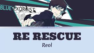 Blue Exorcist Season 4  Opening Full  Lyrics KanRomEng 「RE RESCUE」by Reol [upl. by Ertsevlis]