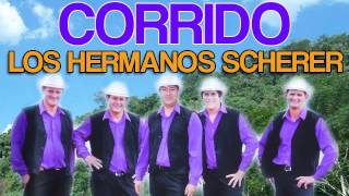 Los Hermanos Scherer  Corrido ♫♫♫ [upl. by Richarda512]