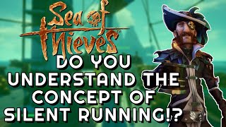 DO YOU UNDERSTAND THE CONCEPT OF SILENT RUNNING in SEA OF THIEVES [upl. by Schug]