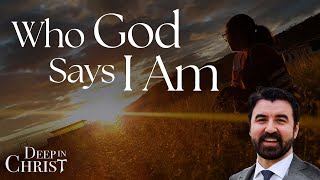 Who God Says I Am  Deep in Christ Episode 81 [upl. by Rehptosirhc22]