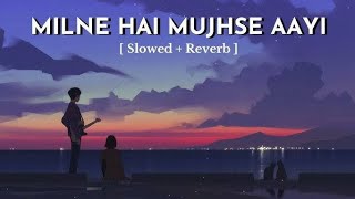 Milne Hai Mujhse Aayi  Lofi Slowed  Reverb  Arijit Singh [upl. by Harpp]