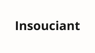 How to pronounce Insouciant [upl. by Eugirne523]