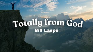 Totally From God  Bill Laspe [upl. by Win225]