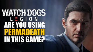 Watch Dogs Legion  Lets Talk About Permadeath [upl. by Elaval]