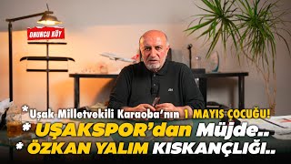 ONUNCU KÖY Milletvekili Karaobanın 1 Mayıs Çocuğu l Özkan Yalım Kıskançlığı l Uşakspordan Müjde [upl. by Hajidahk]