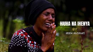 HIUHA NA IHENYA BY REEN MUIRURI  VictoryProduction 0743737370 [upl. by Fidellas]