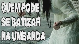 QUEM PODE SE BATIZAR NA UMBANDA [upl. by Elin]